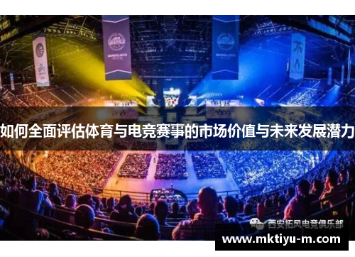 如何全面评估体育与电竞赛事的市场价值与未来发展潜力