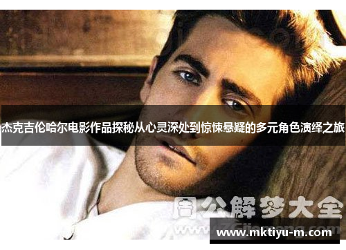 杰克吉伦哈尔电影作品探秘从心灵深处到惊悚悬疑的多元角色演绎之旅