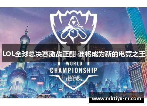 LOL全球总决赛激战正酣 谁将成为新的电竞之王