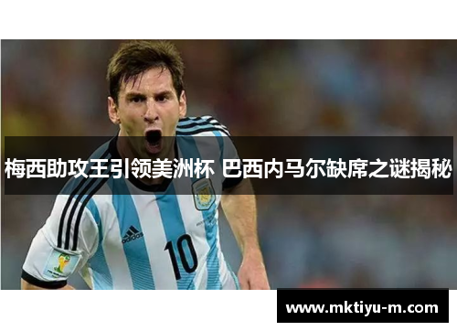梅西助攻王引领美洲杯 巴西内马尔缺席之谜揭秘