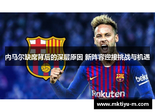 内马尔缺席背后的深层原因 新阵容迎接挑战与机遇
