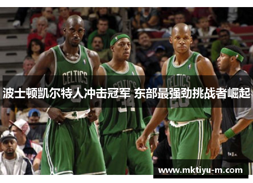 波士顿凯尔特人冲击冠军 东部最强劲挑战者崛起
