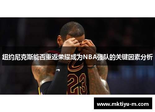 纽约尼克斯能否重返荣耀成为NBA强队的关键因素分析