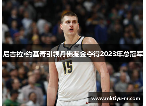 尼古拉·约基奇引领丹佛掘金夺得2023年总冠军